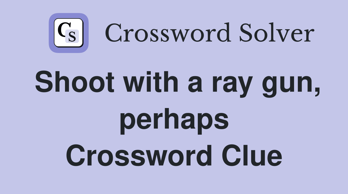 Shoot with a ray gun, perhaps Crossword Clue