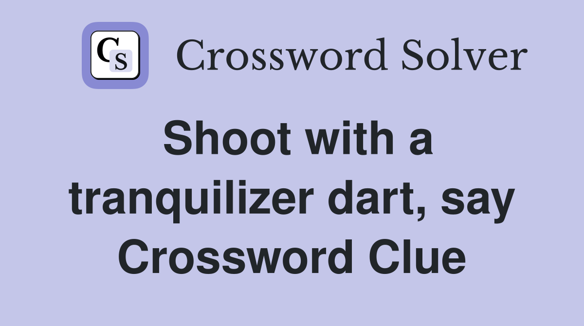 Shoot with a tranquilizer dart, say Crossword Clue
