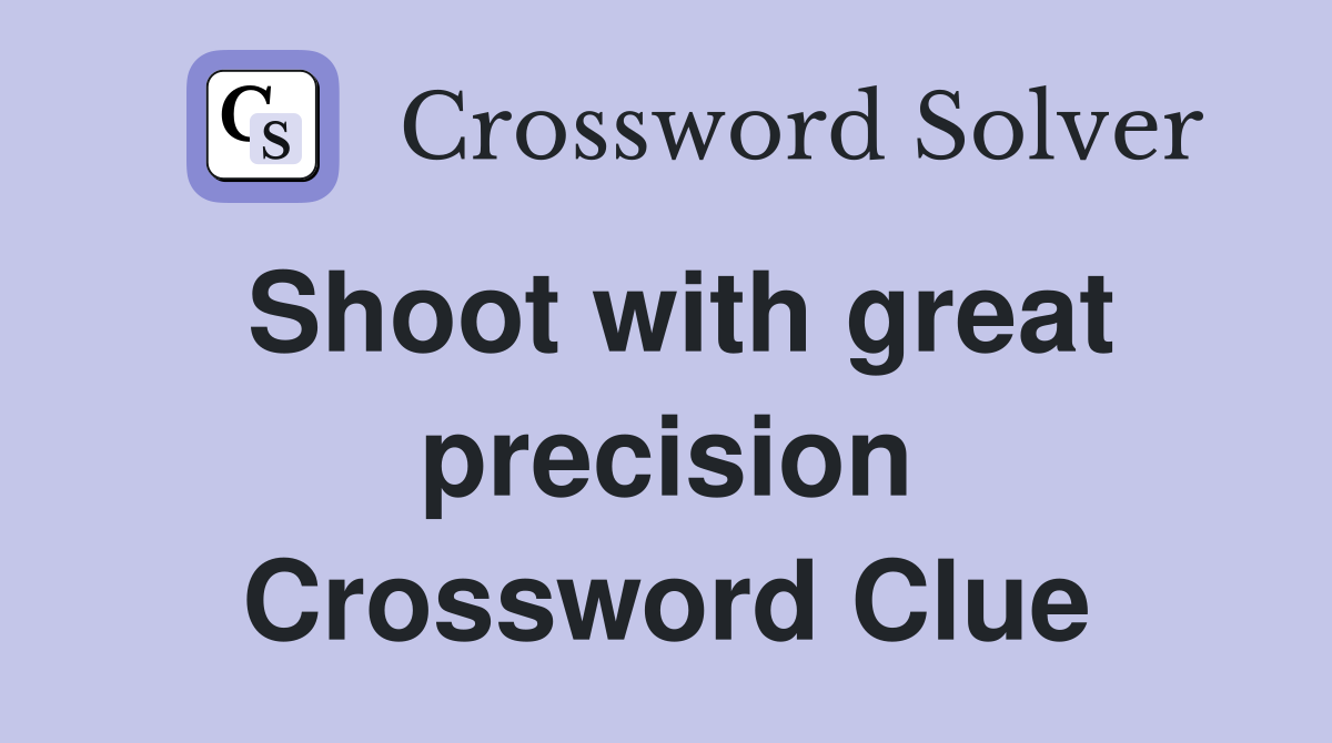 Shoot with great precision Crossword Clue