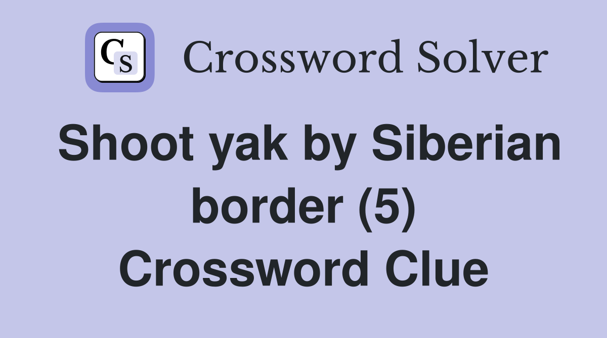 Shoot yak by Siberian border (5) Crossword Clue
