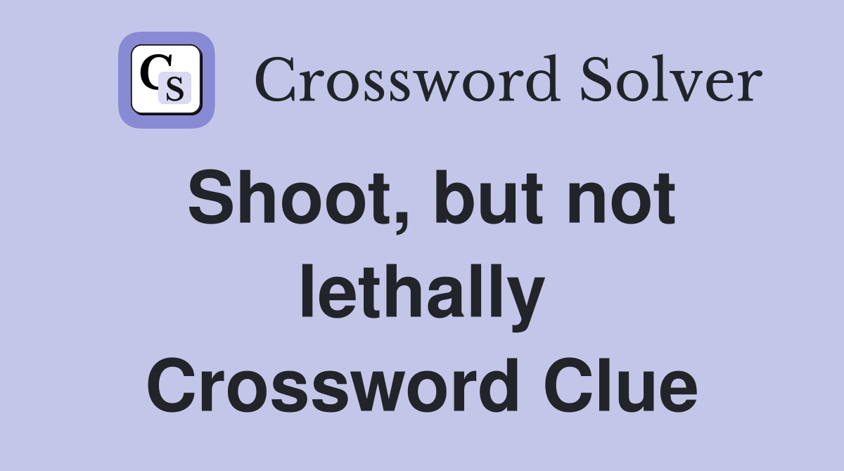 Shoot, but not lethally Crossword Clue