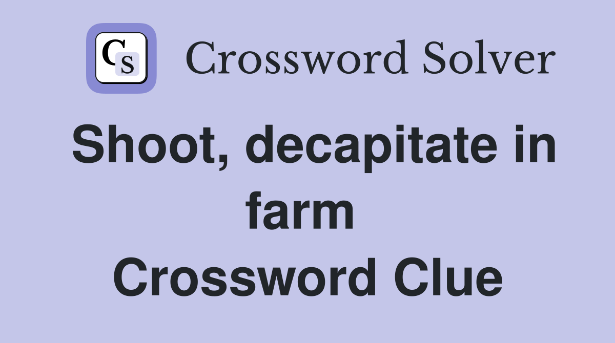 Shoot, decapitate in farm  Crossword Clue