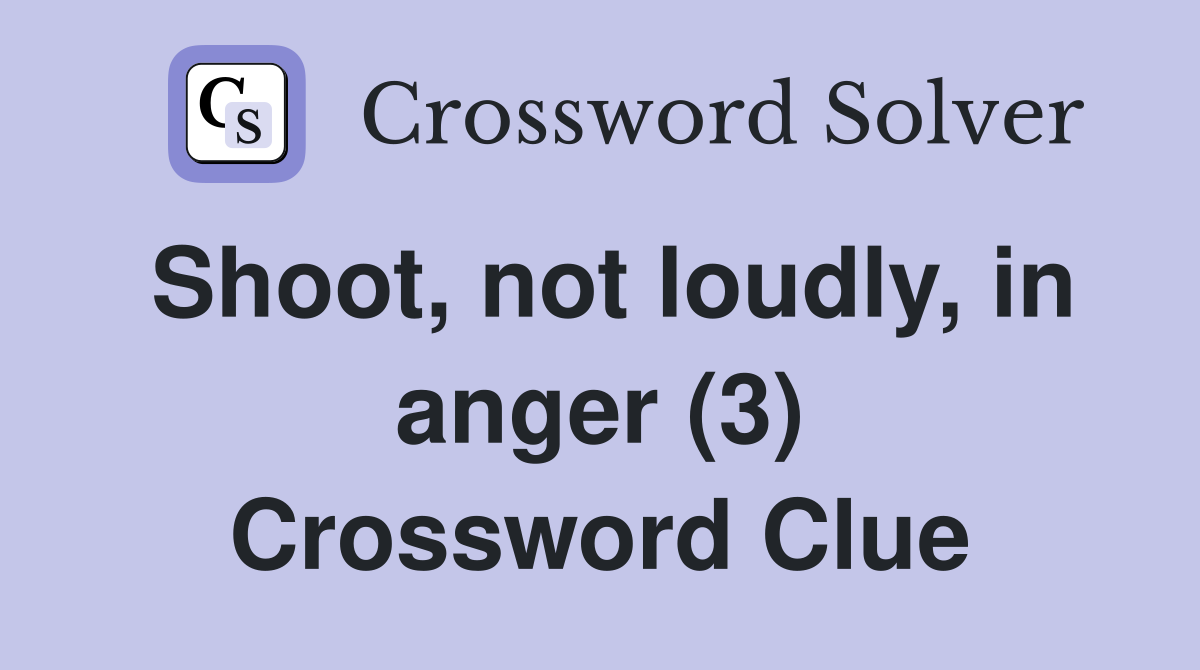 Shoot, not loudly, in anger (3) Crossword Clue