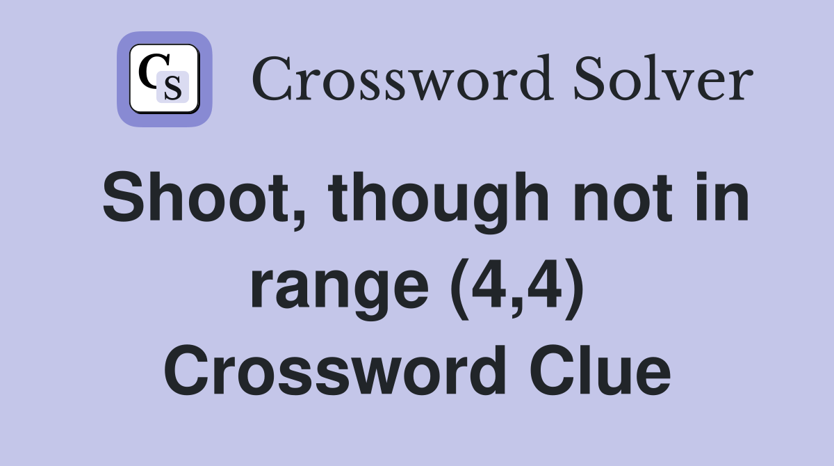 Shoot, though not in range (4,4) Crossword Clue