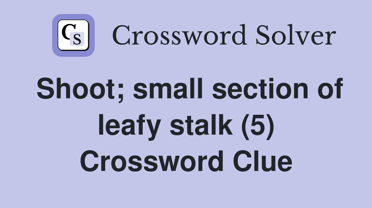 Shoot; small section of leafy stalk (5) Crossword Clue