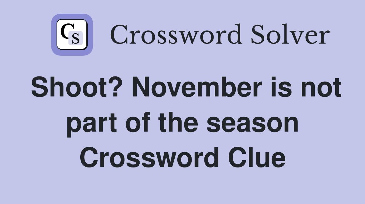 Shoot? November is not part of the season Crossword Clue