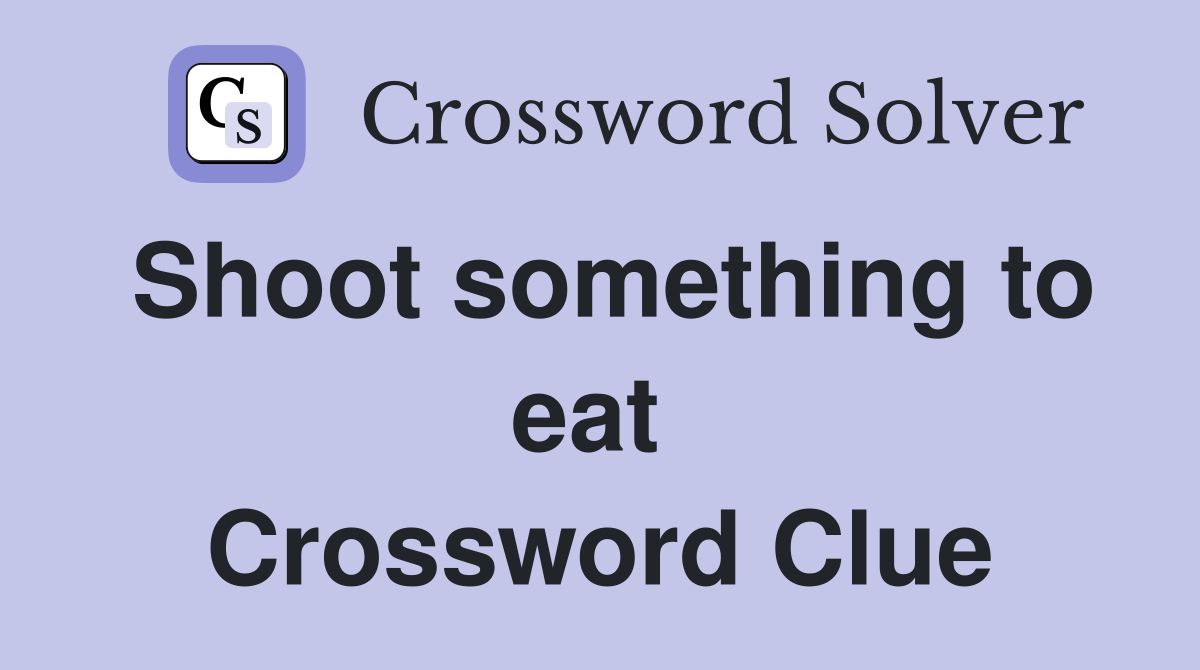 Shoot something to eat  Crossword Clue