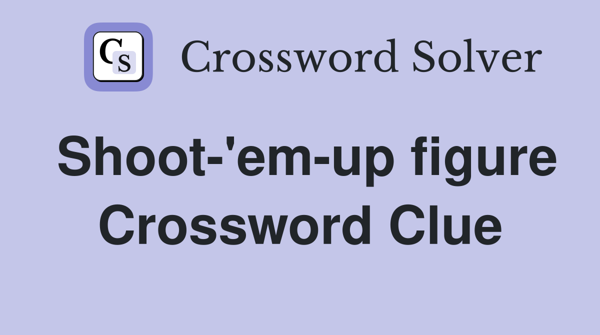 Shoot-'em-up figure Crossword Clue