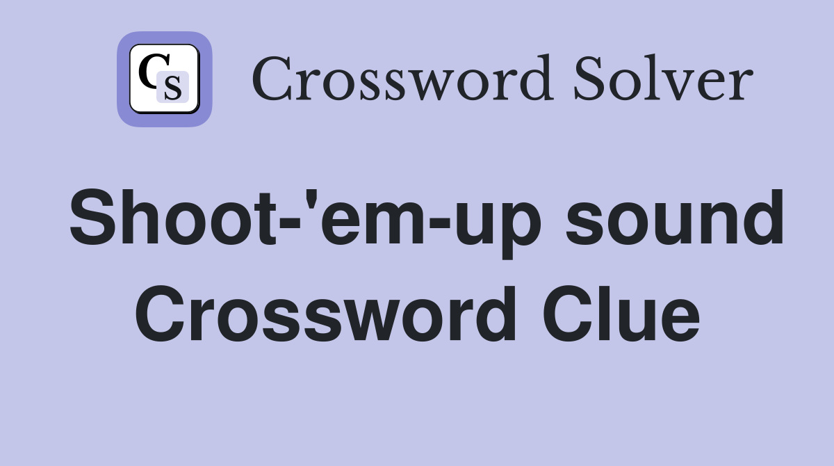 Shoot-'em-up sound Crossword Clue