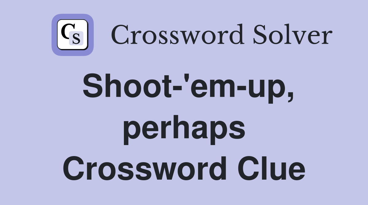 Shoot-'em-up, perhaps Crossword Clue