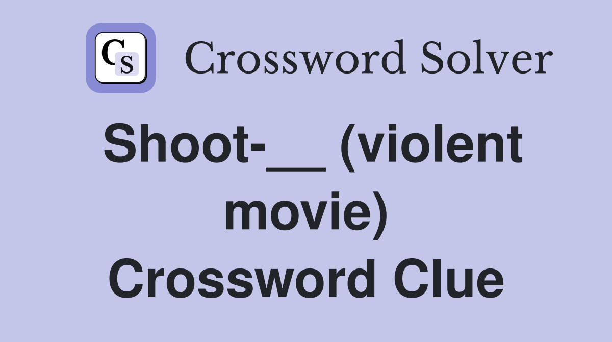 Shoot-__ (violent movie) Crossword Clue