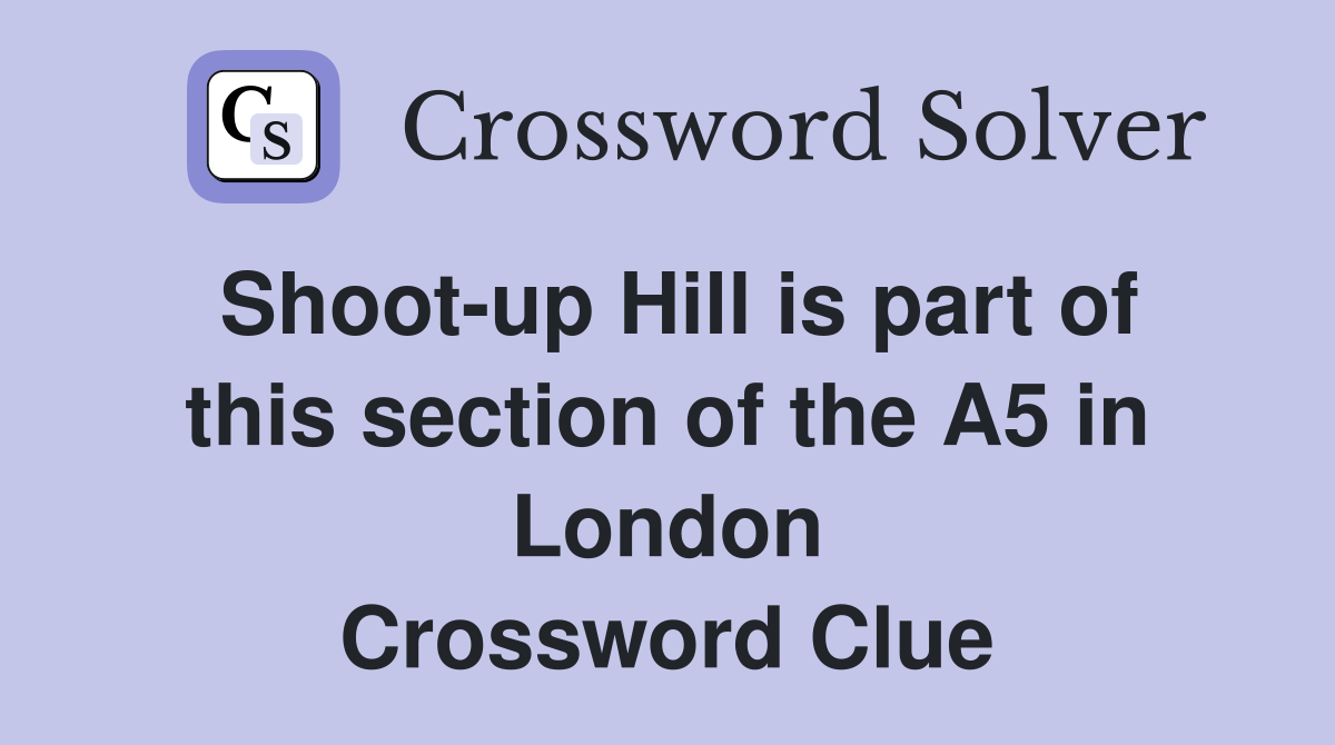 Shoot-up Hill is part of this section of the A5 in London Crossword Clue