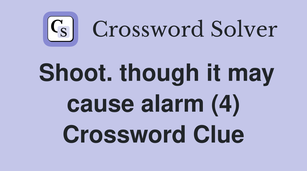Shoot. though it may cause alarm (4) Crossword Clue