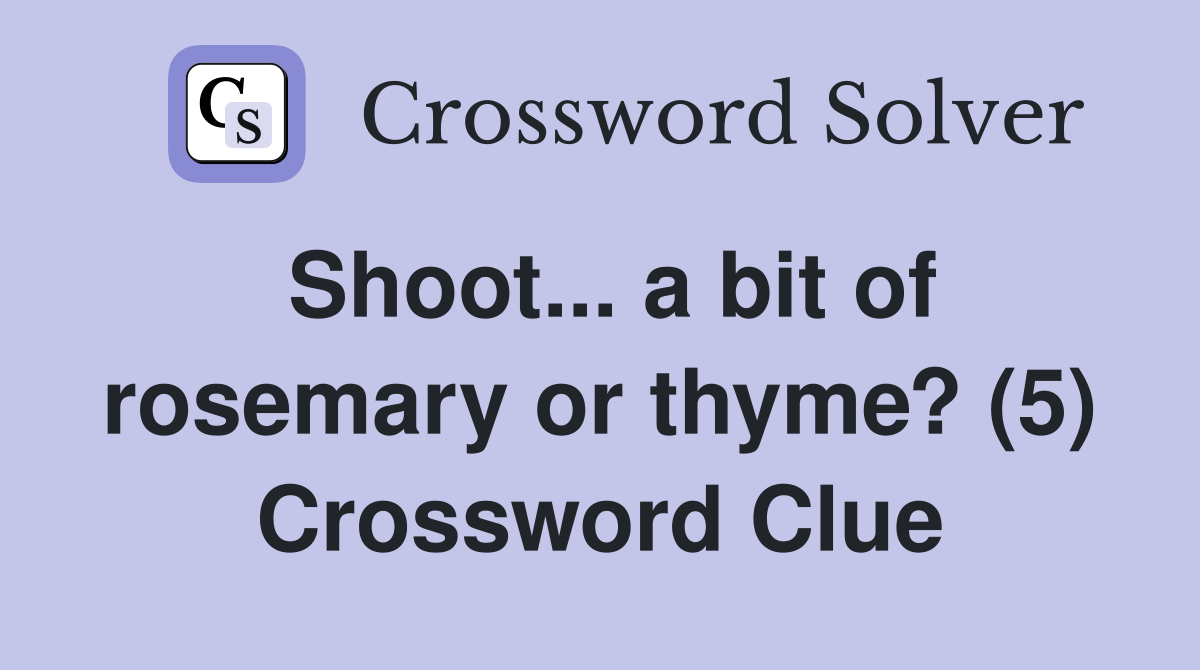 Shoot... a bit of rosemary or thyme? (5) Crossword Clue