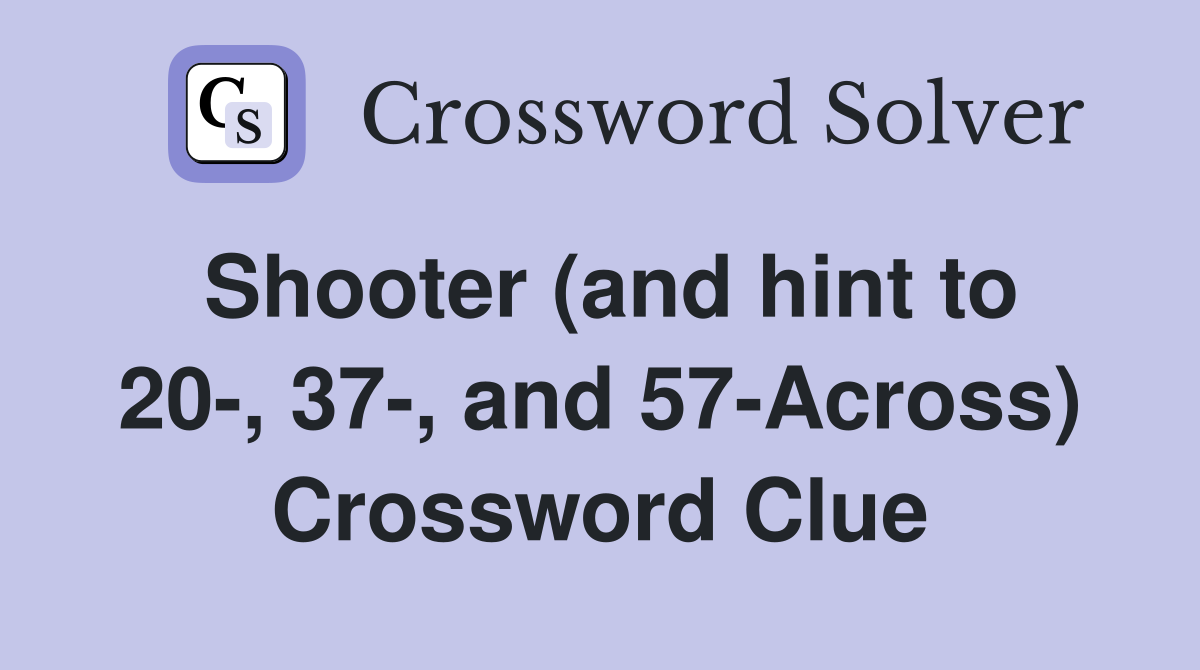 Shooter (and hint to 20-, 37-, and 57-Across) Crossword Clue