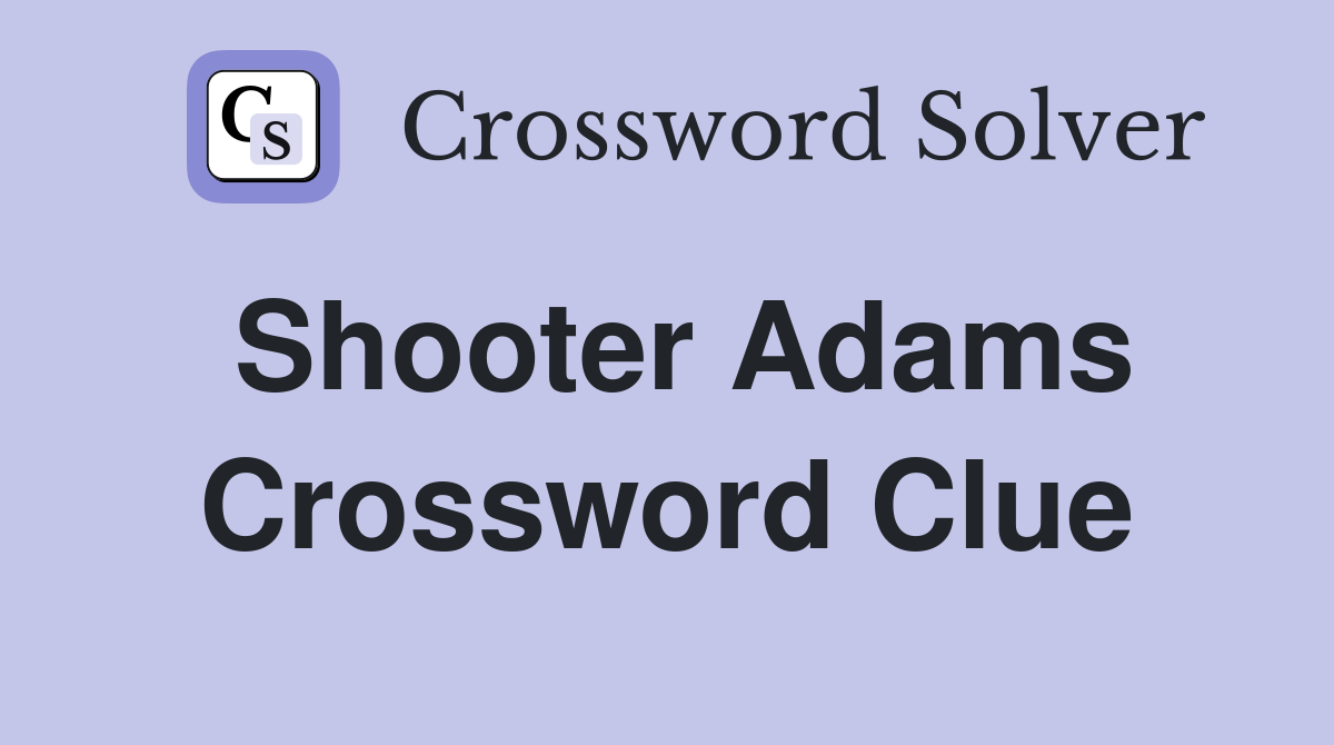 Shooter Adams Crossword Clue