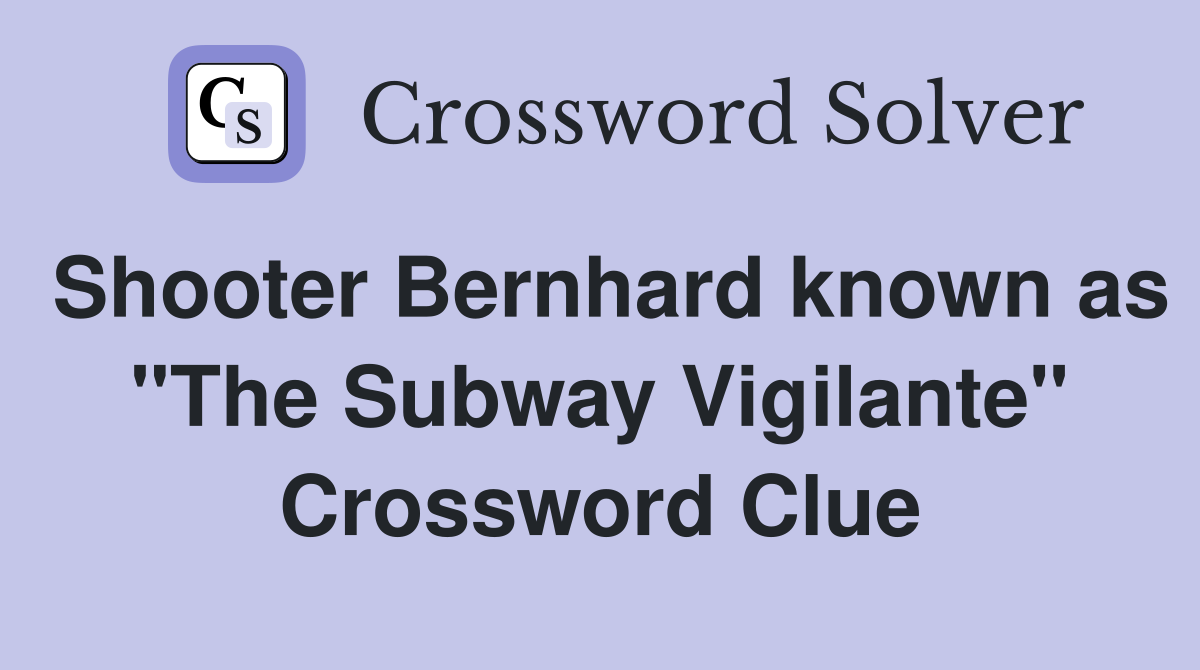 Shooter Bernhard known as "The Subway Vigilante" Crossword Clue
