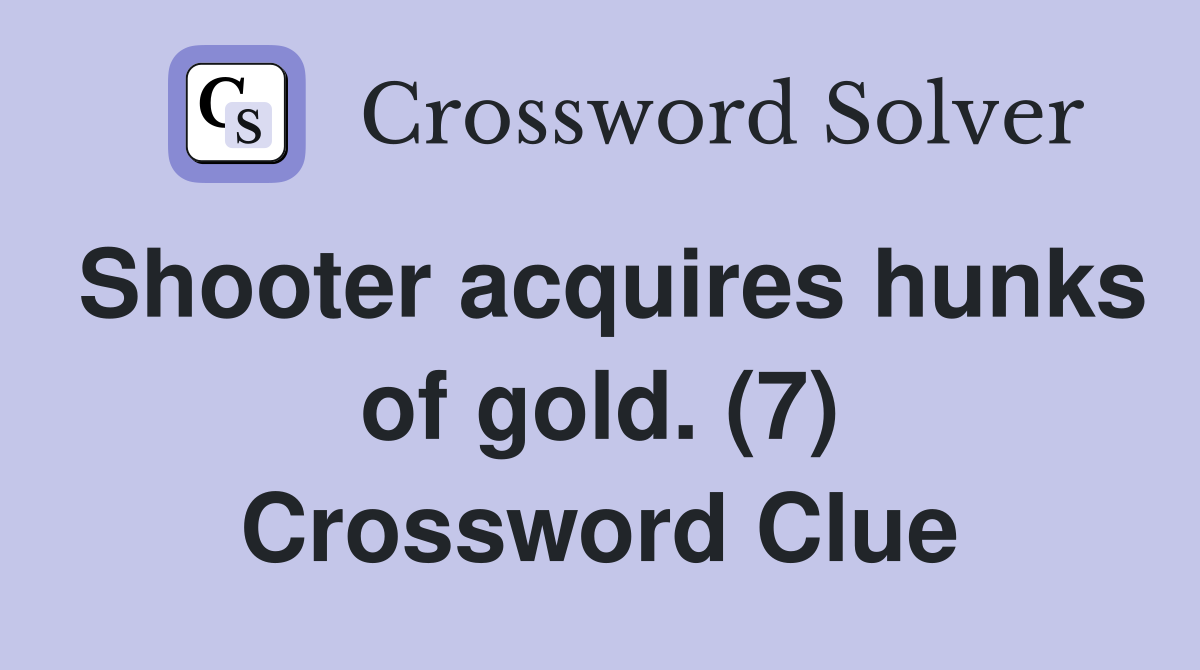 Shooter acquires hunks of gold. (7) Crossword Clue