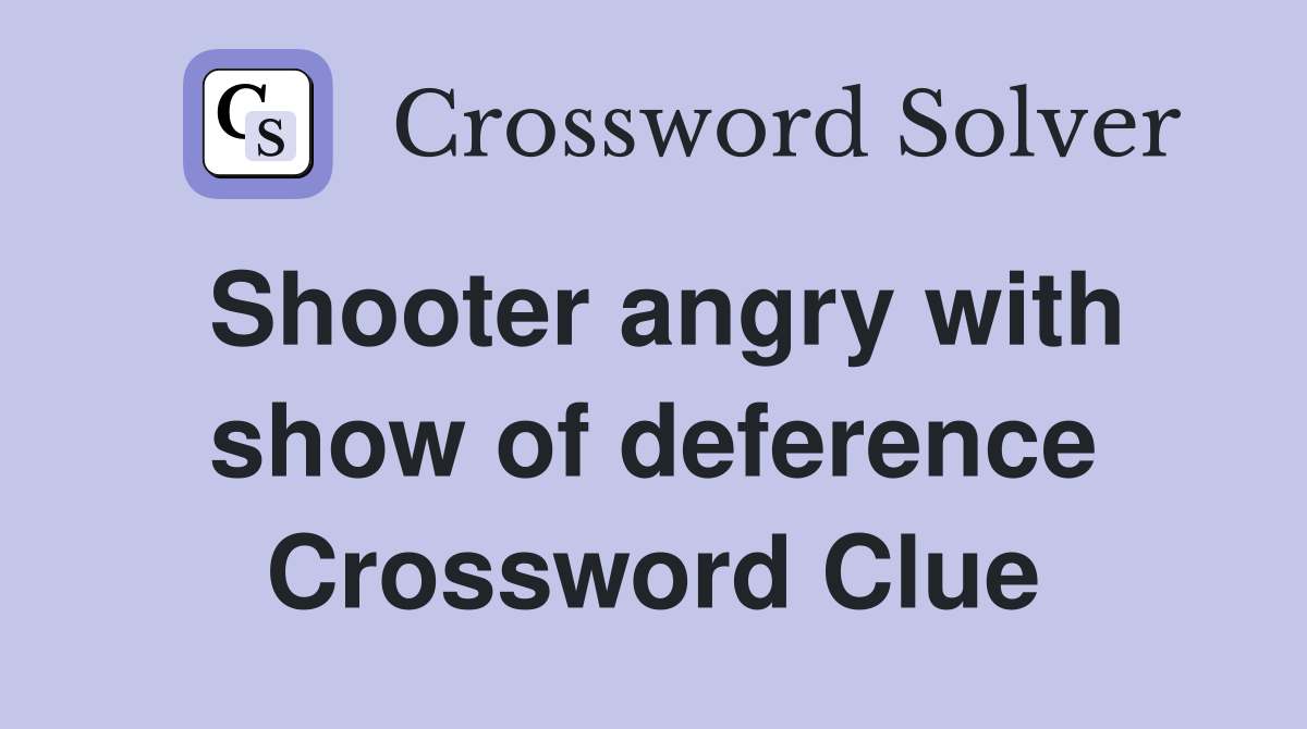 Shooter angry with show of deference Crossword Clue