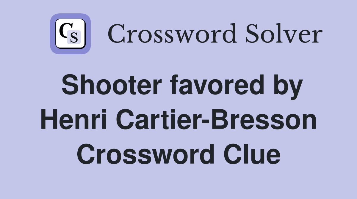 Shooter favored by Henri Cartier-Bresson Crossword Clue