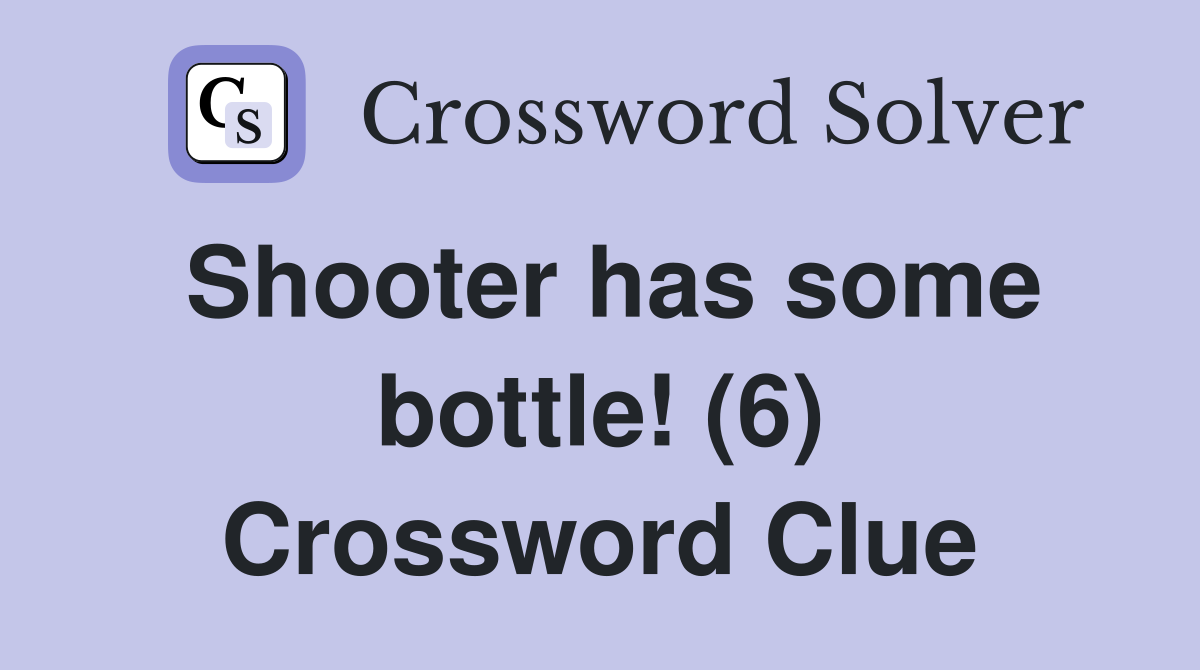 Shooter has some bottle! (6) Crossword Clue