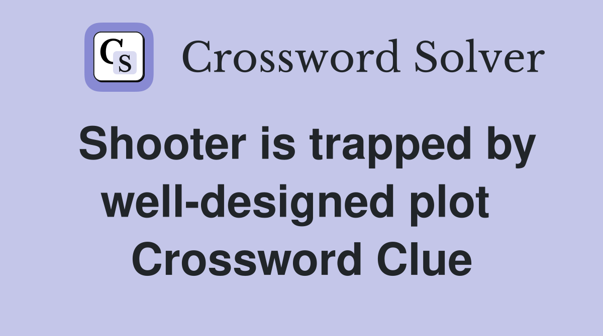 Shooter is trapped by well-designed plot  Crossword Clue