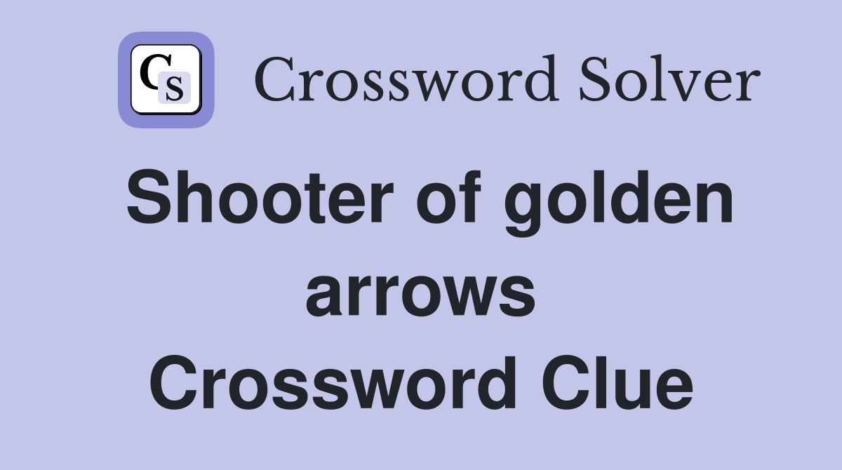 Shooter of golden arrows Crossword Clue