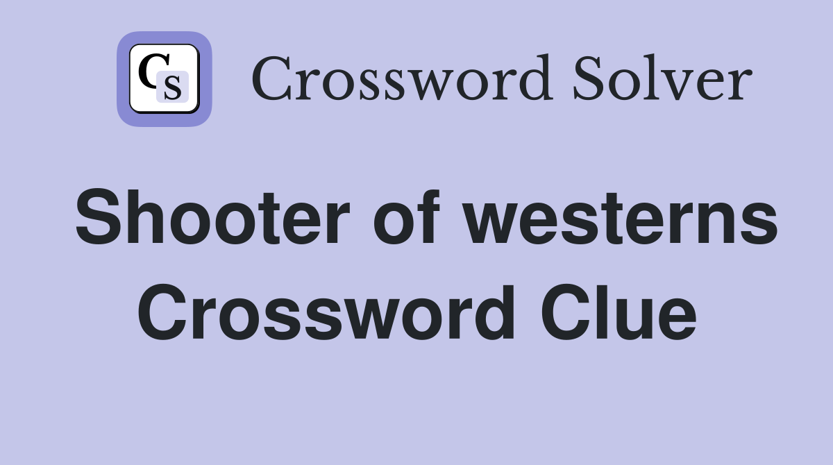 Shooter of westerns Crossword Clue