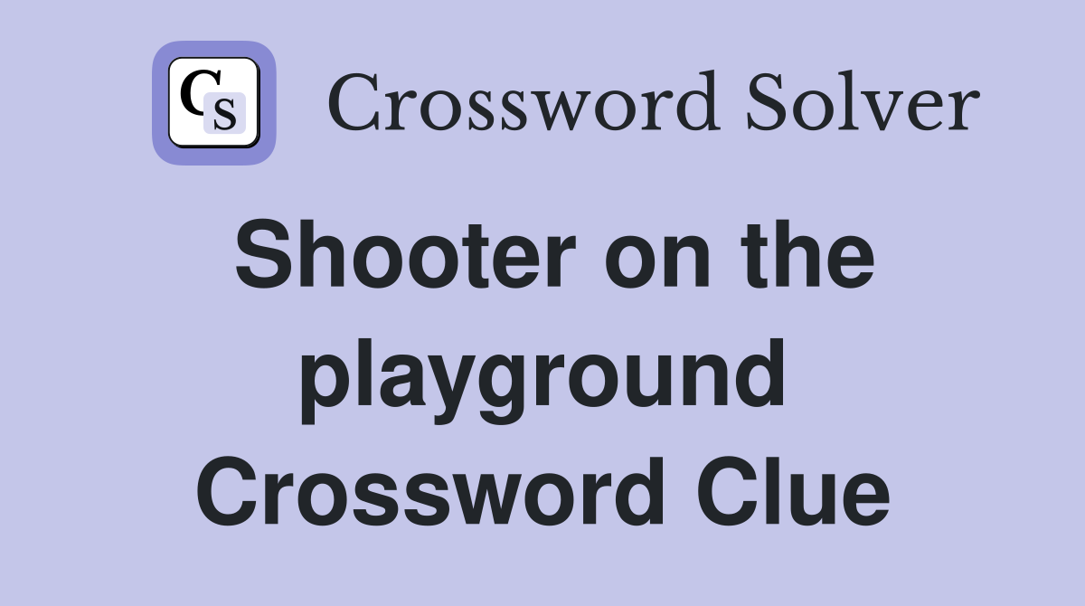 Shooter on the playground Crossword Clue
