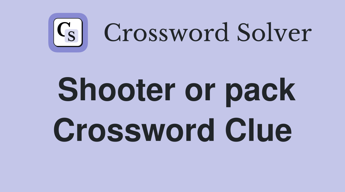 Shooter or pack Crossword Clue