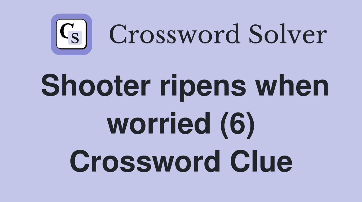 Shooter ripens when worried (6) Crossword Clue