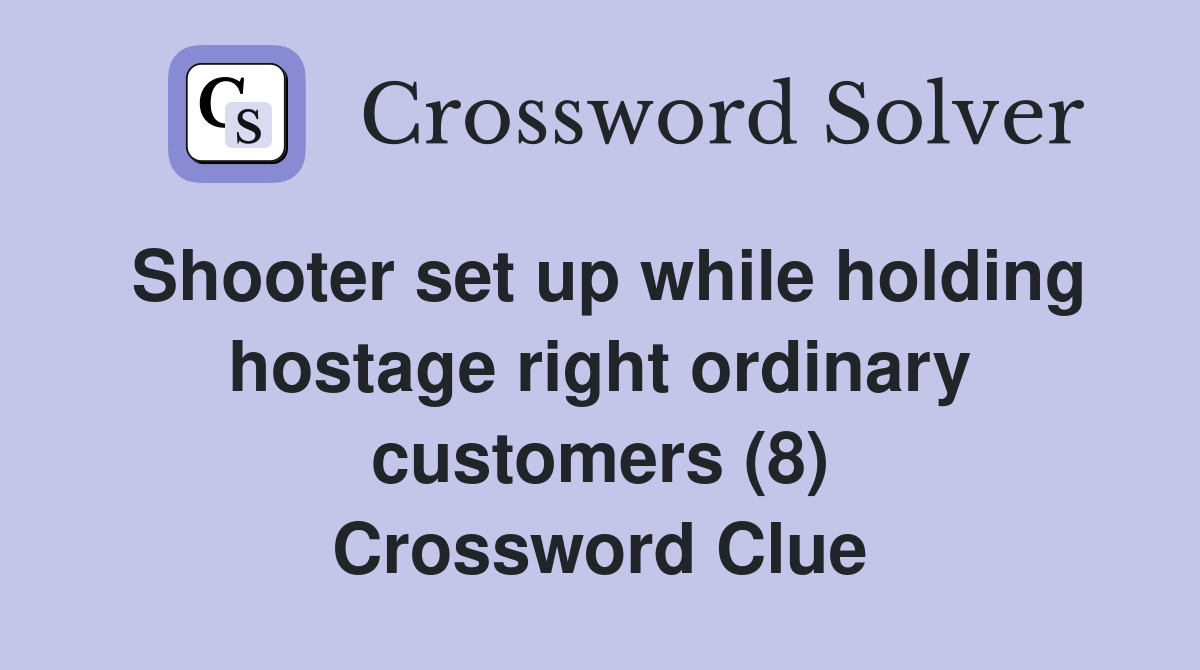 Shooter set up while holding hostage right ordinary customers (8) Crossword Clue