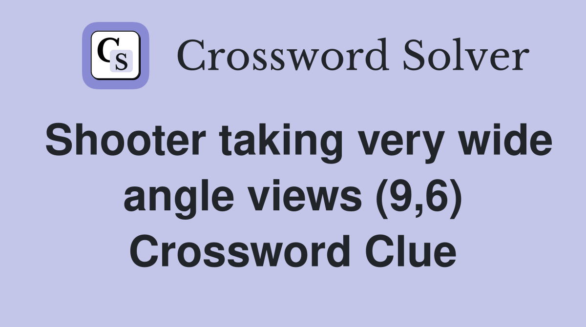 Shooter taking very wide angle views (9,6) Crossword Clue