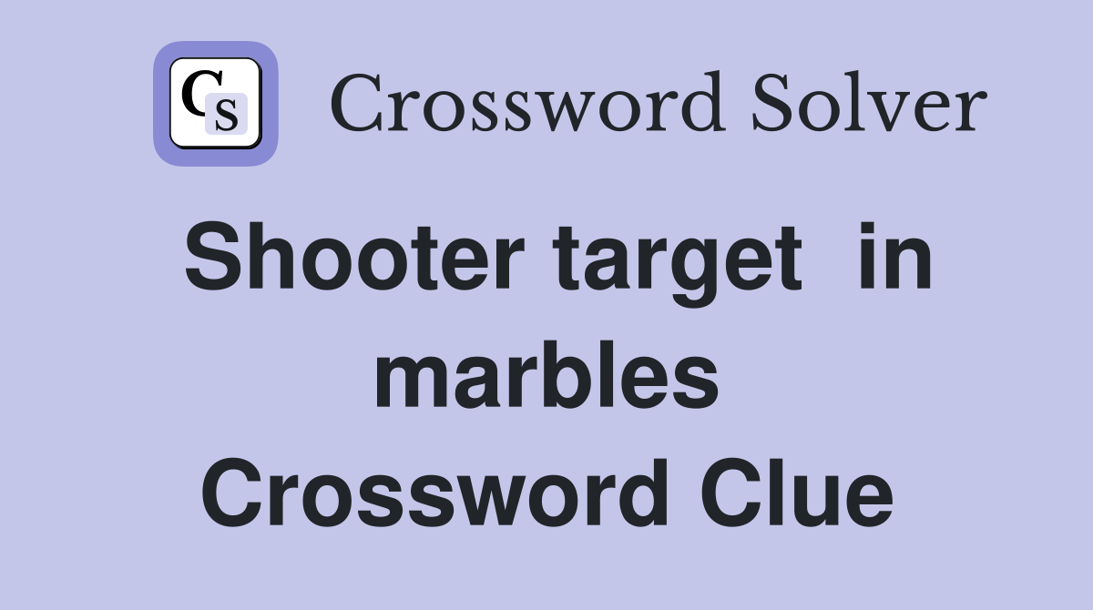 Shooter target  in marbles Crossword Clue