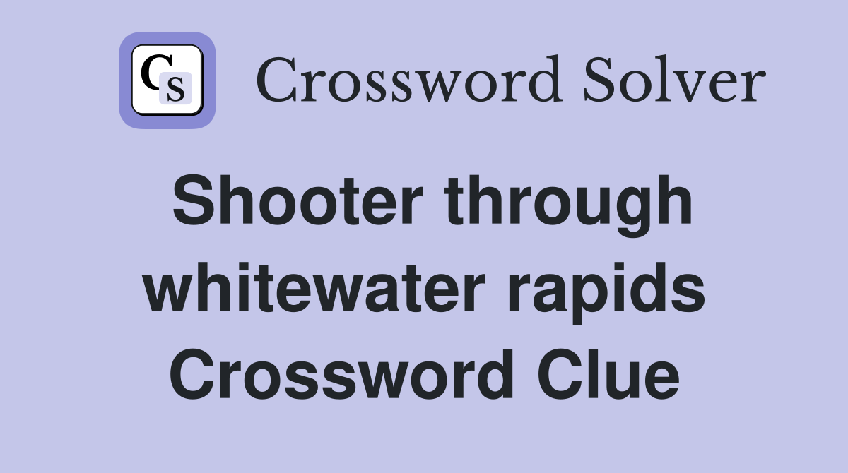 Shooter through whitewater rapids Crossword Clue