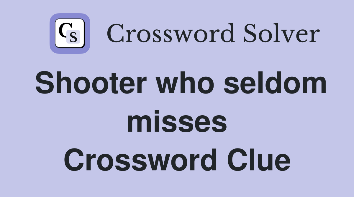 Shooter who seldom misses Crossword Clue