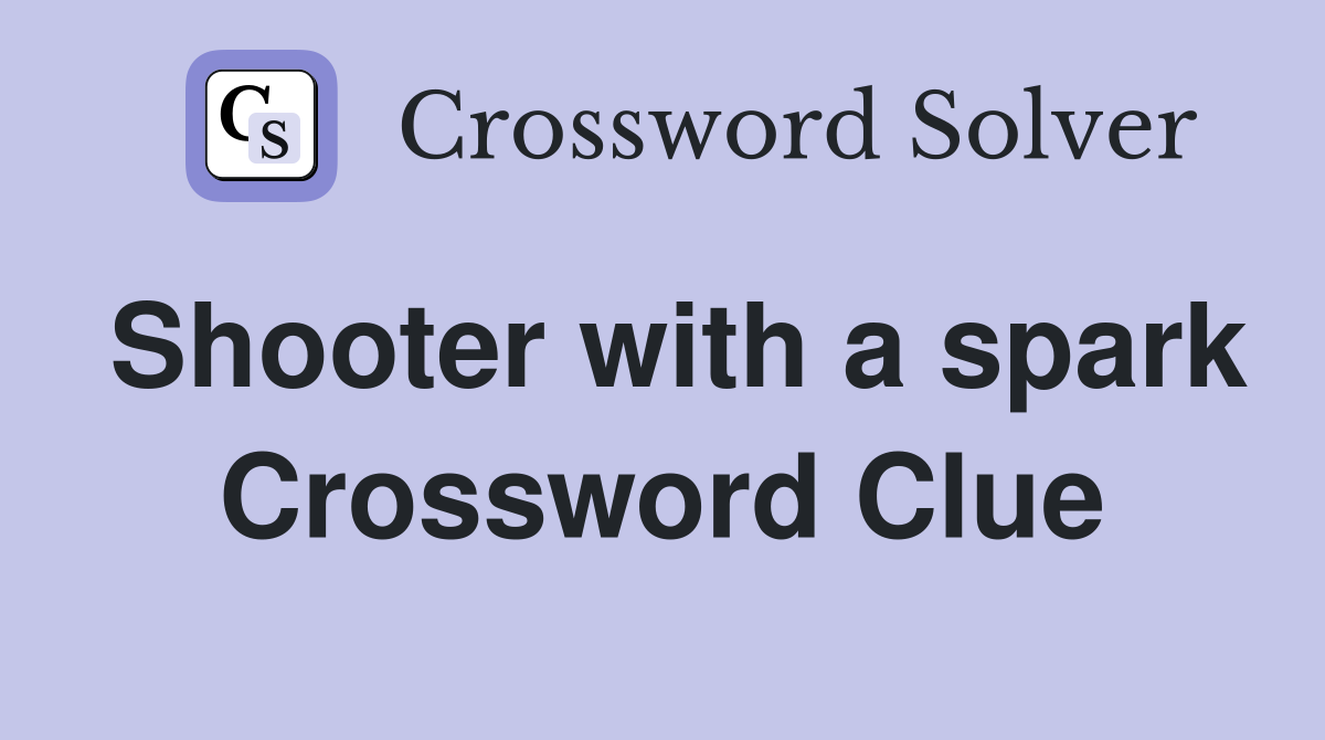 Shooter with a spark Crossword Clue