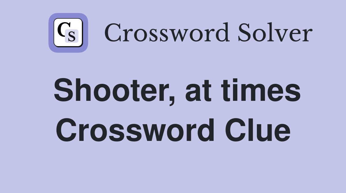 Shooter, at times Crossword Clue