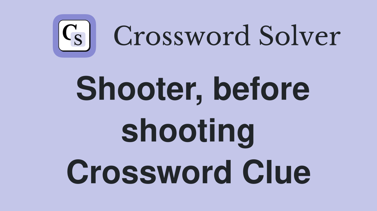 Shooter, before shooting Crossword Clue