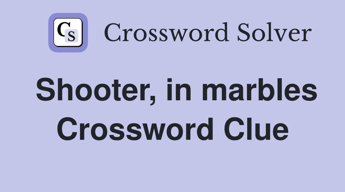 Shooter, in marbles Crossword Clue