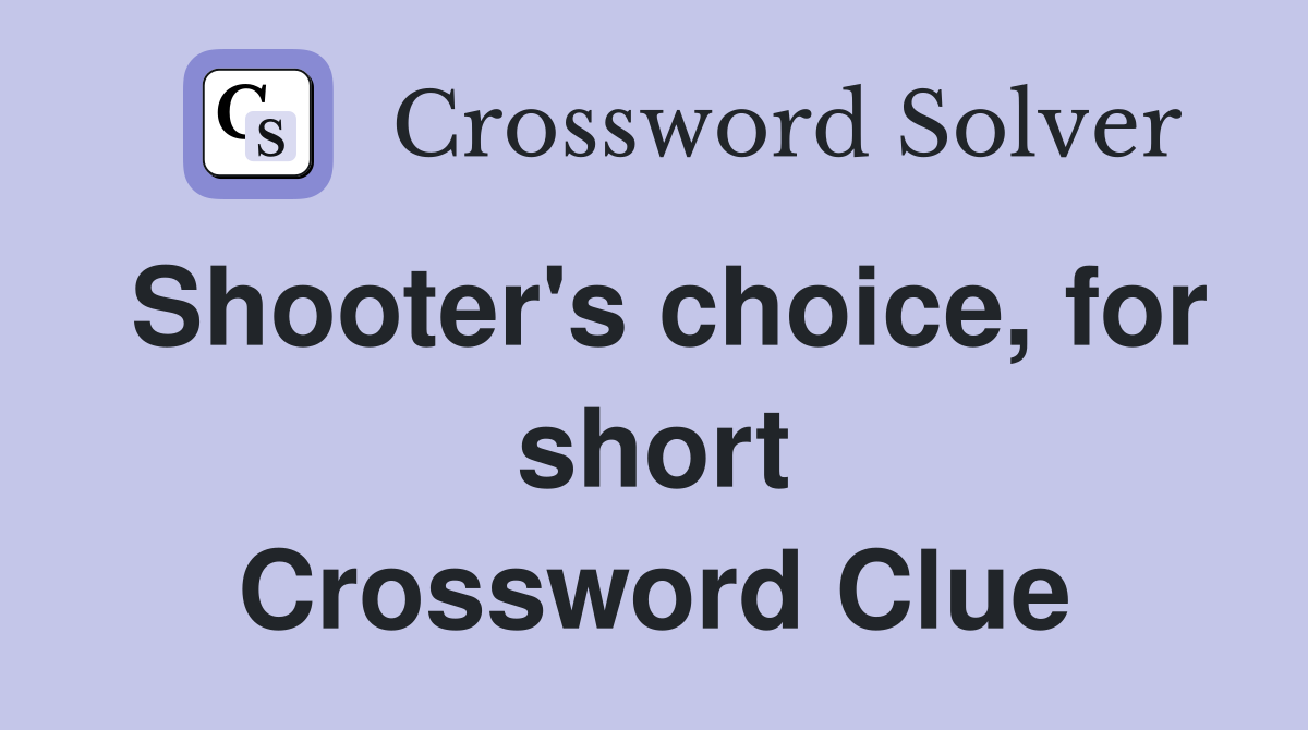 Shooter's choice, for short Crossword Clue