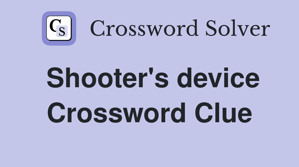 Shooter's device Crossword Clue