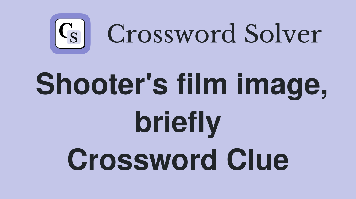 Shooter's film image, briefly Crossword Clue
