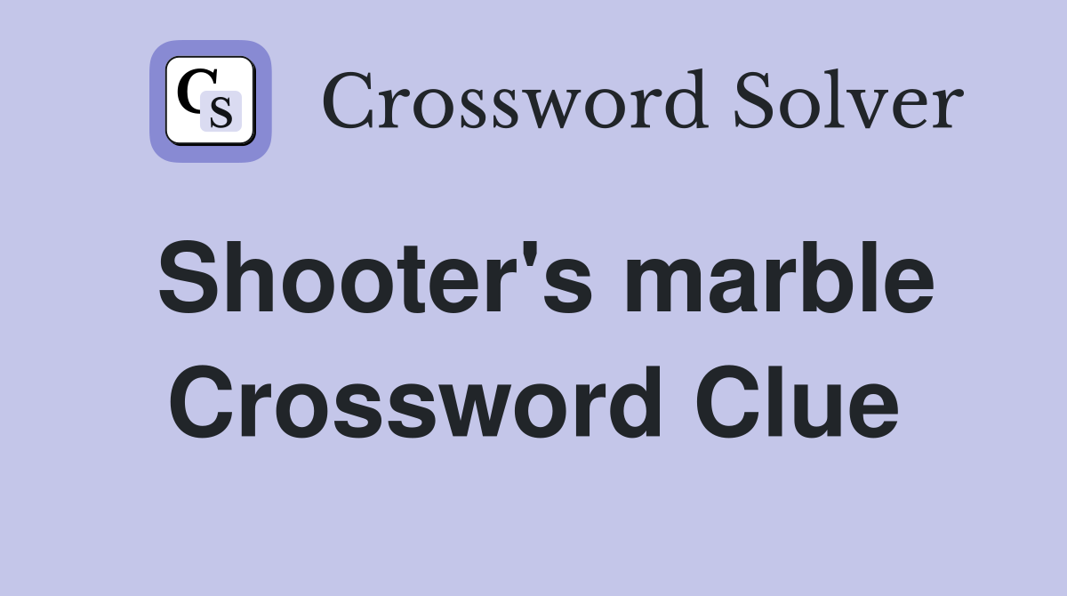 Shooter's marble Crossword Clue