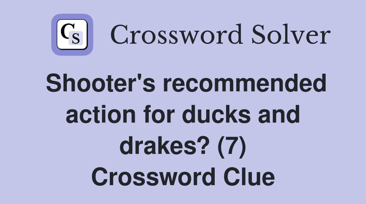Shooter's recommended action for ducks and drakes? (7) Crossword Clue