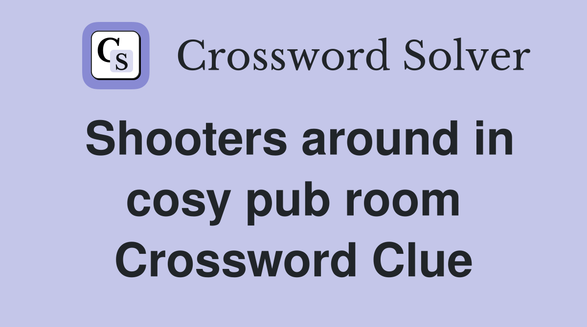 Shooters around in cosy pub room Crossword Clue