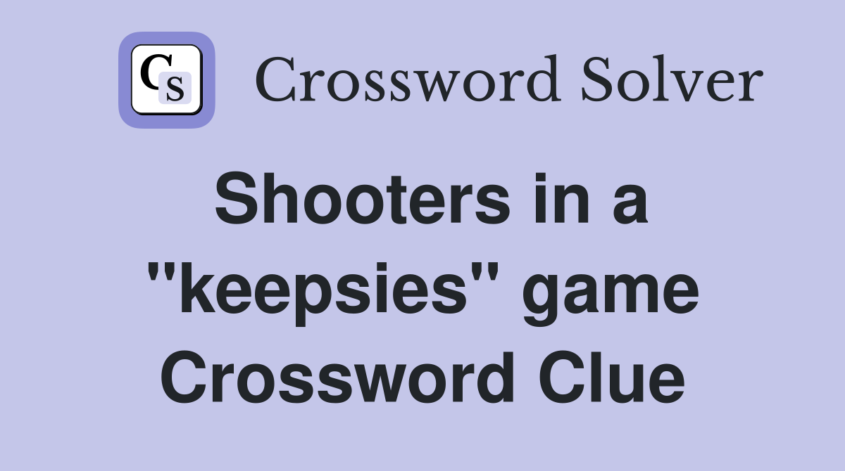 Shooters in a "keepsies" game Crossword Clue