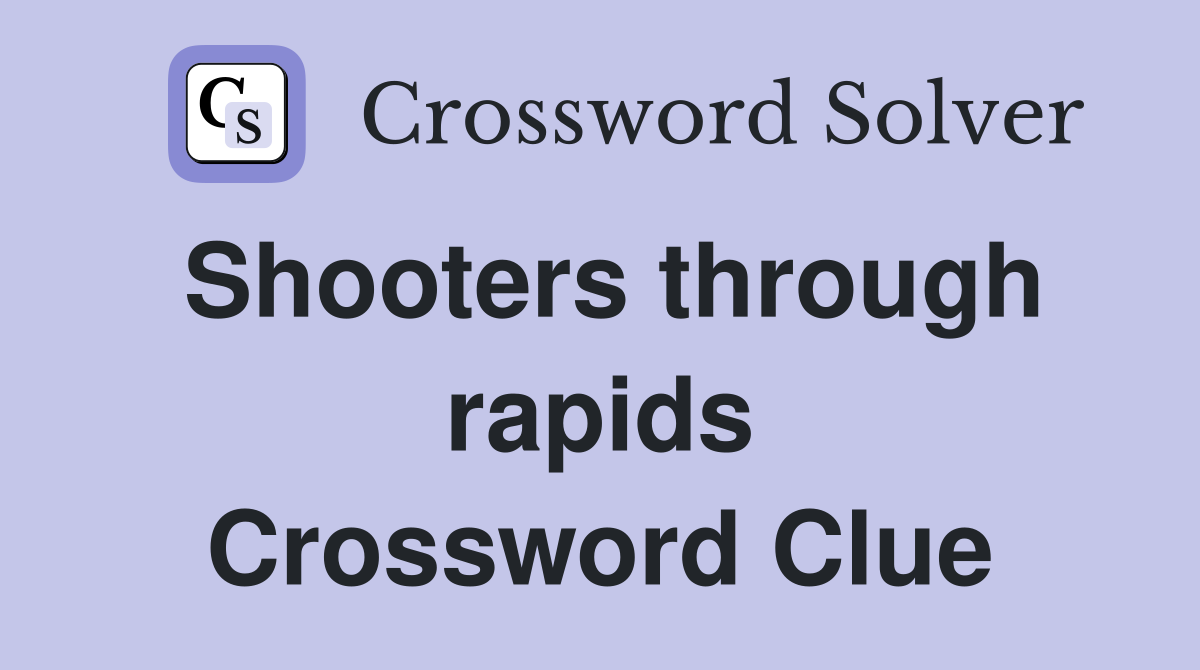 Shooters through rapids Crossword Clue