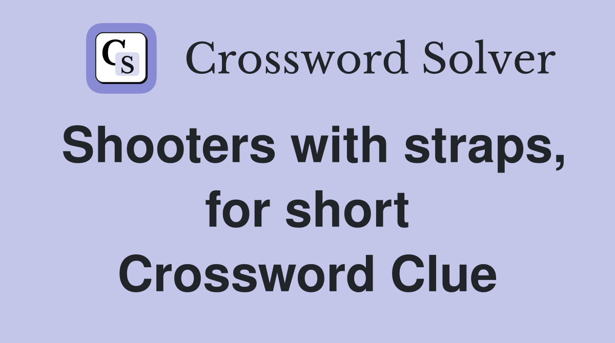 Shooters with straps, for short Crossword Clue