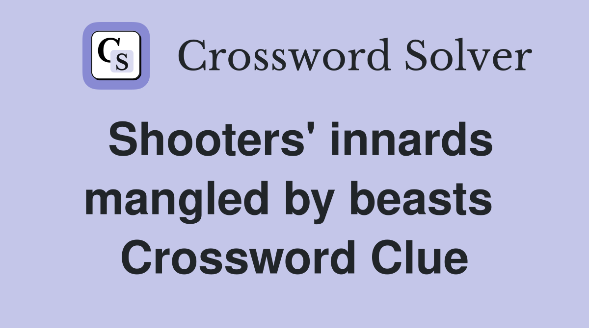 Shooters' innards mangled by beasts  Crossword Clue